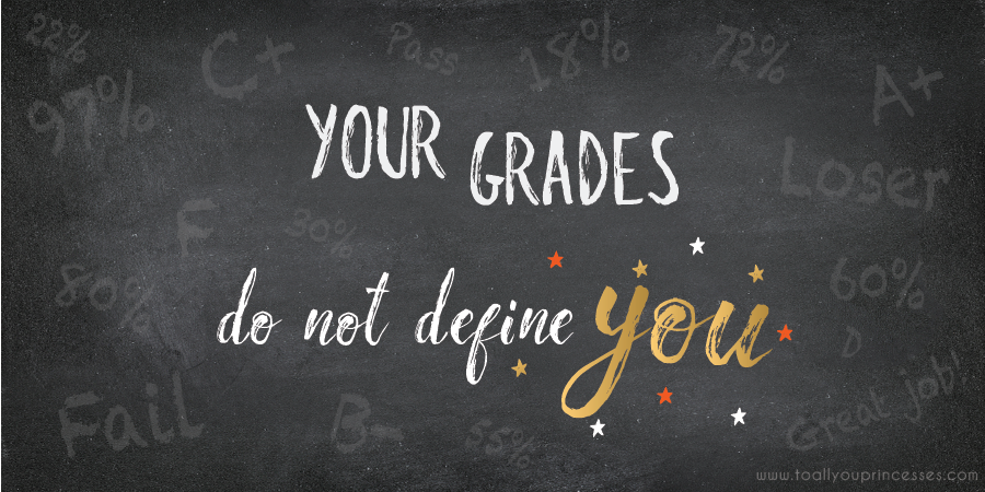 Your Grades Do Not Define You - To All You Princesses (www.toallyouprincesses.com)